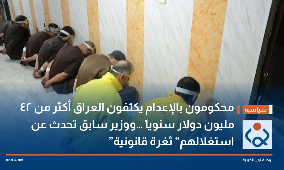 محكومون بالإعدام يكلّفون العراق أكثر من 42 مليون دولار سنوياً… ووزير سابق تحدث عن استغلالهم “ثغرة قانونية”